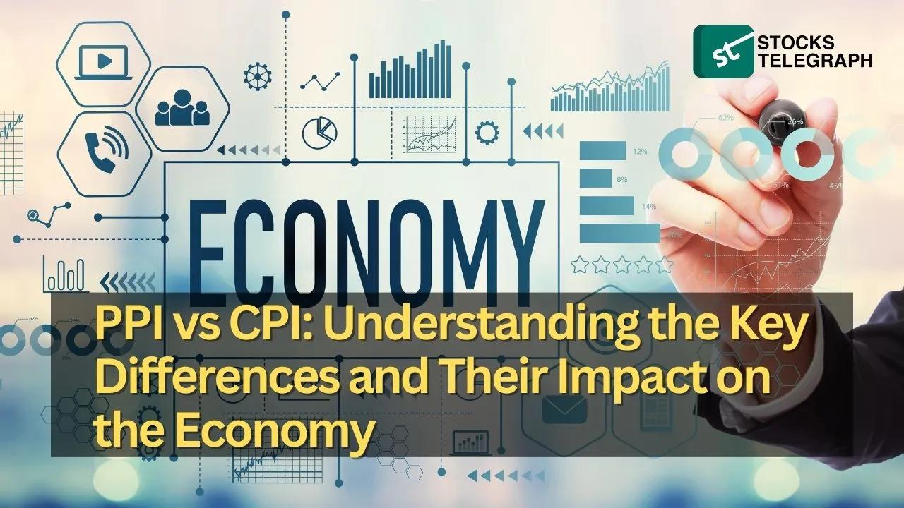 PPI vs CPI: Understanding the Key Differences and Their Impact on the Economy - Stocks Telegraph