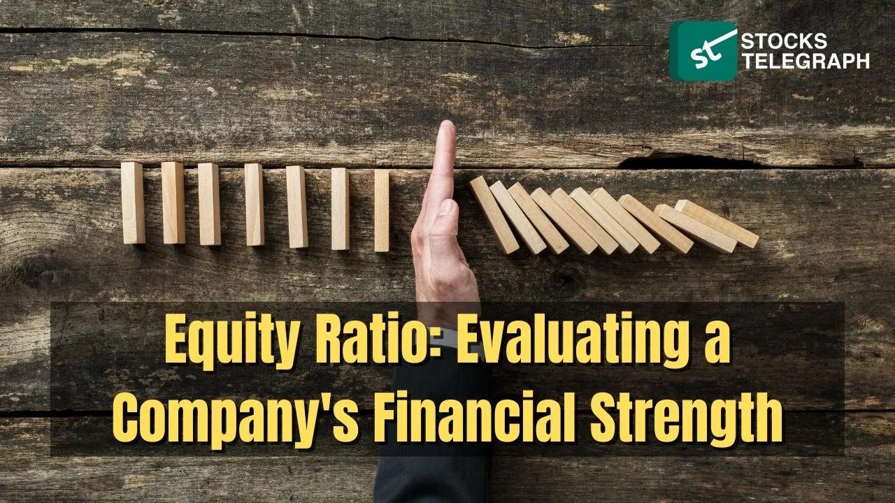 Equity Ratio: Evaluating a Company’s Financial Strength - Stocks Telegraph