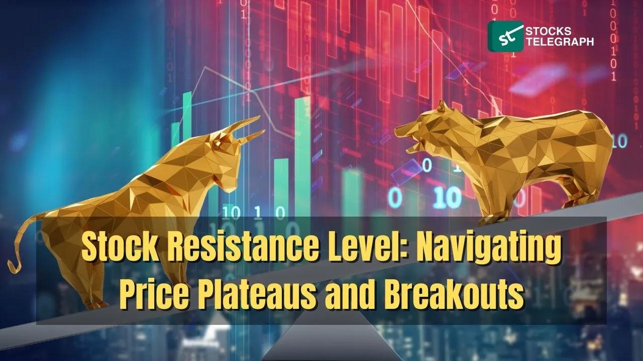 Stock Resistance Level: Navigating Price Plateaus and Breakouts - Stocks Telegraph