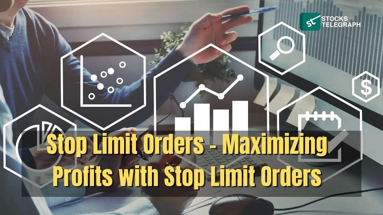 Stop Limit Orders – Maximizing Profits with Stop Limit Orders - Stocks Telegraph