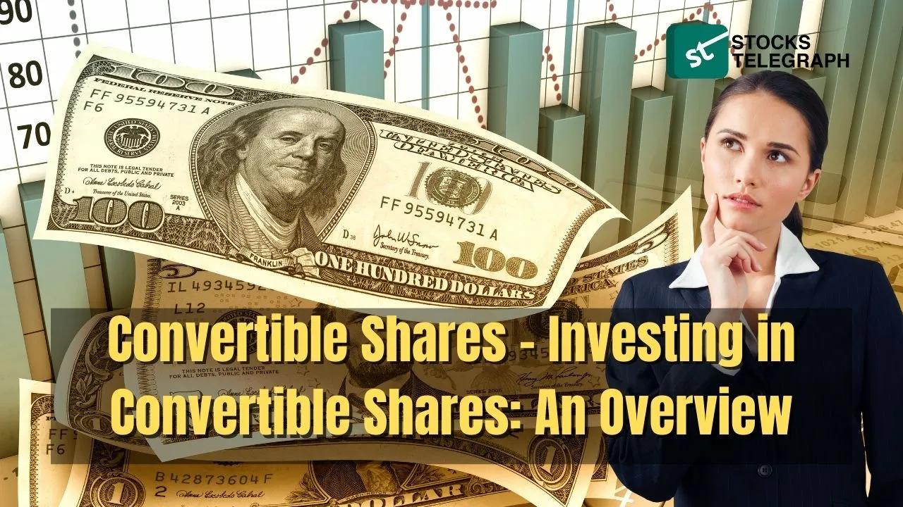 Convertible Stocks- Investing in Convertible Shares: An Overview