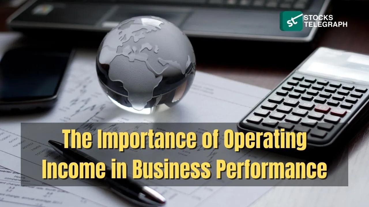 The Importance of Operating Income in Business Performance - Stocks Telegraph