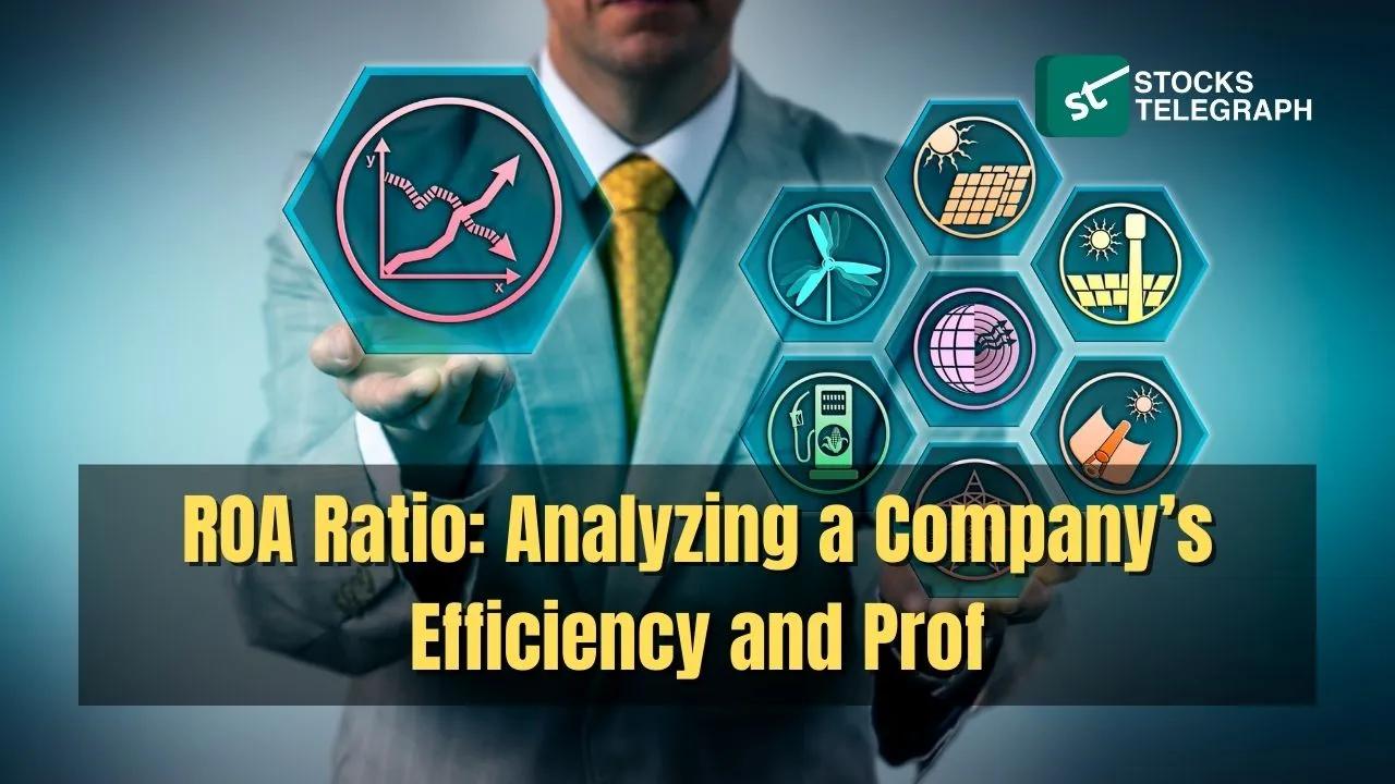 ROA Ratio: Analyzing a Company’s Efficiency and Profitability - Stocks Telegraph