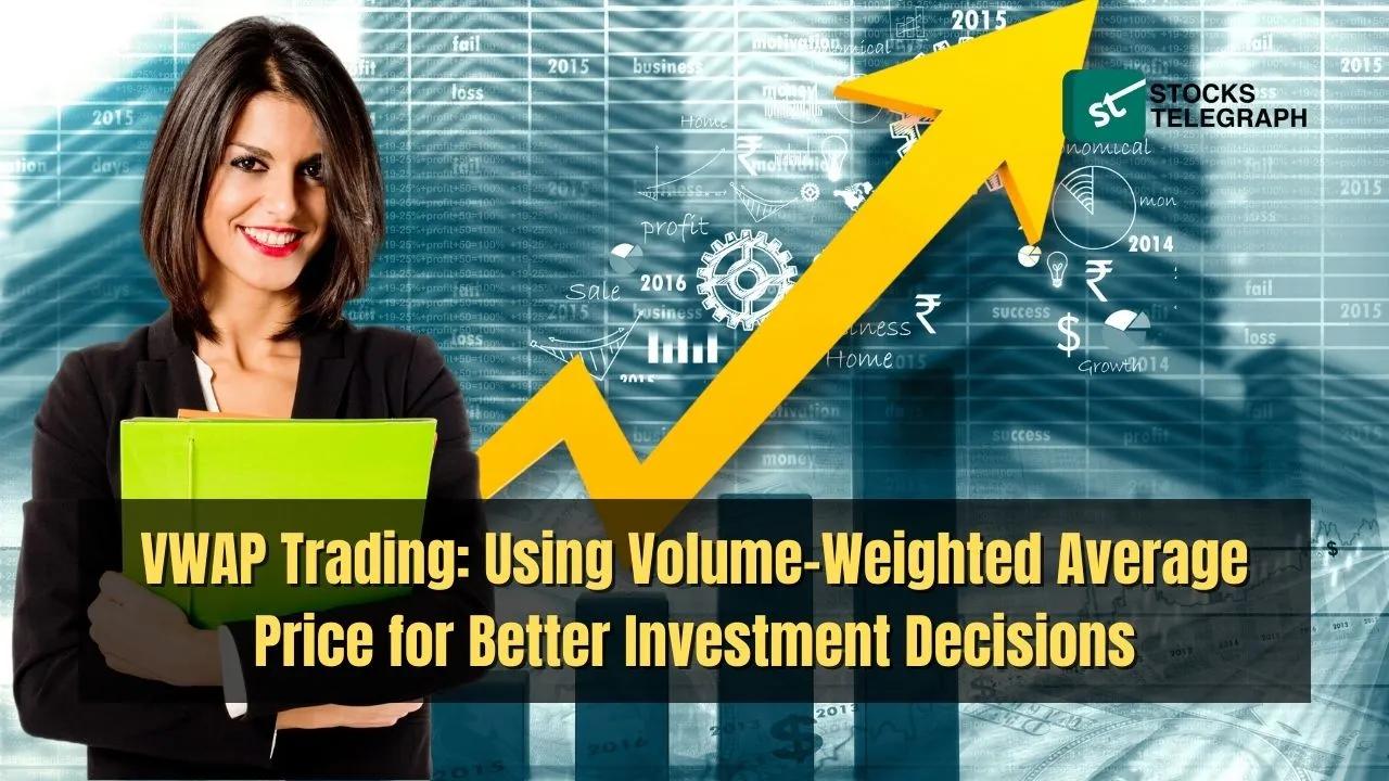 VWAP Trading: Using Volume-Weighted Average Price for Better Investment Decisions - Stocks Telegraph