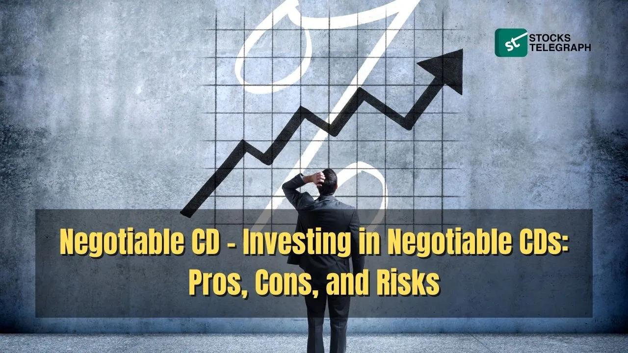 Negotiable Certificate of Deposit: Investing Pros, Cons & Risks