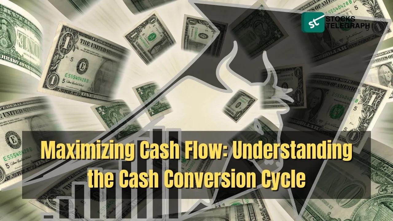 Maximizing Cash Flow: Understanding the Cash Conversion Cycle - Stocks Telegraph