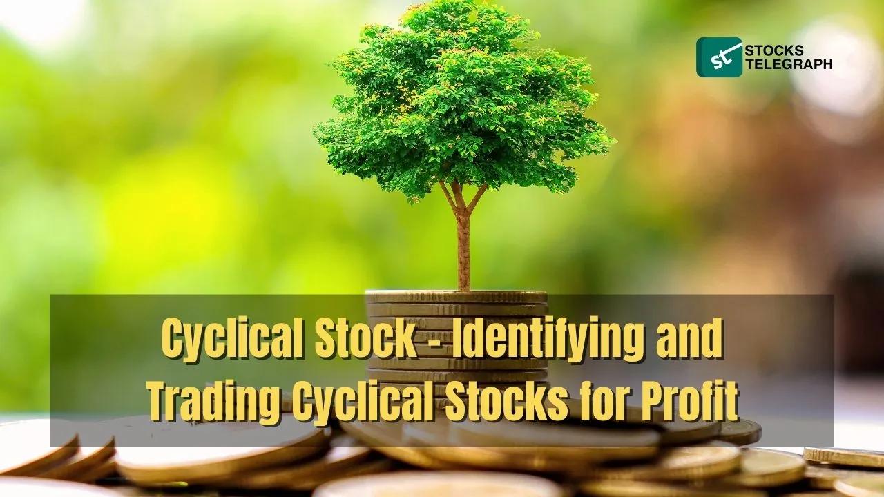 Cyclical Stock – Identifying and Trading Cyclical Stocks for Profit - Stocks Telegraph