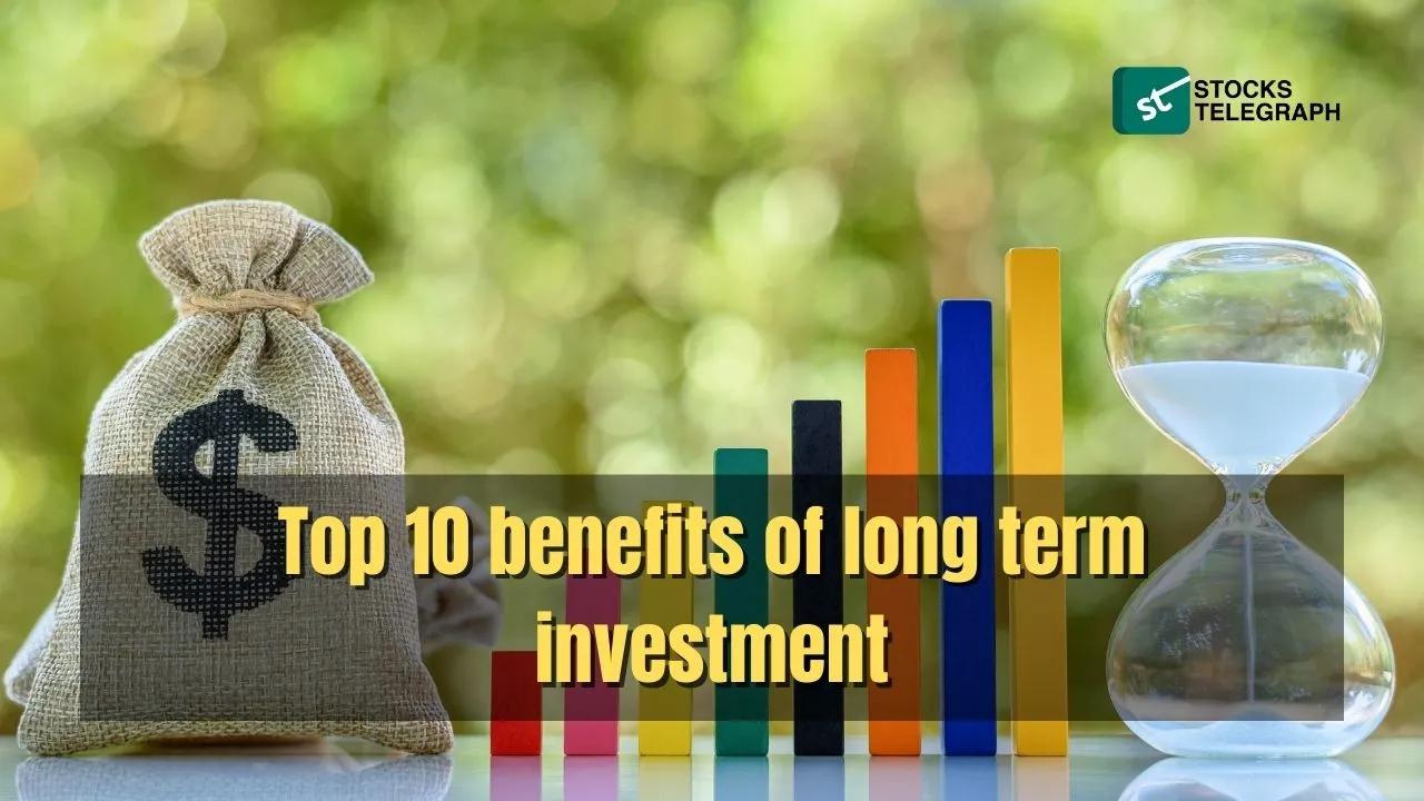 Top 10 Benefits Of Long Term Investment