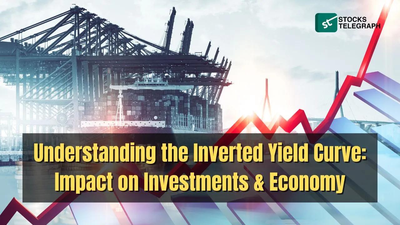 Inverted Yield Curve: Impacts on Investments & Economy