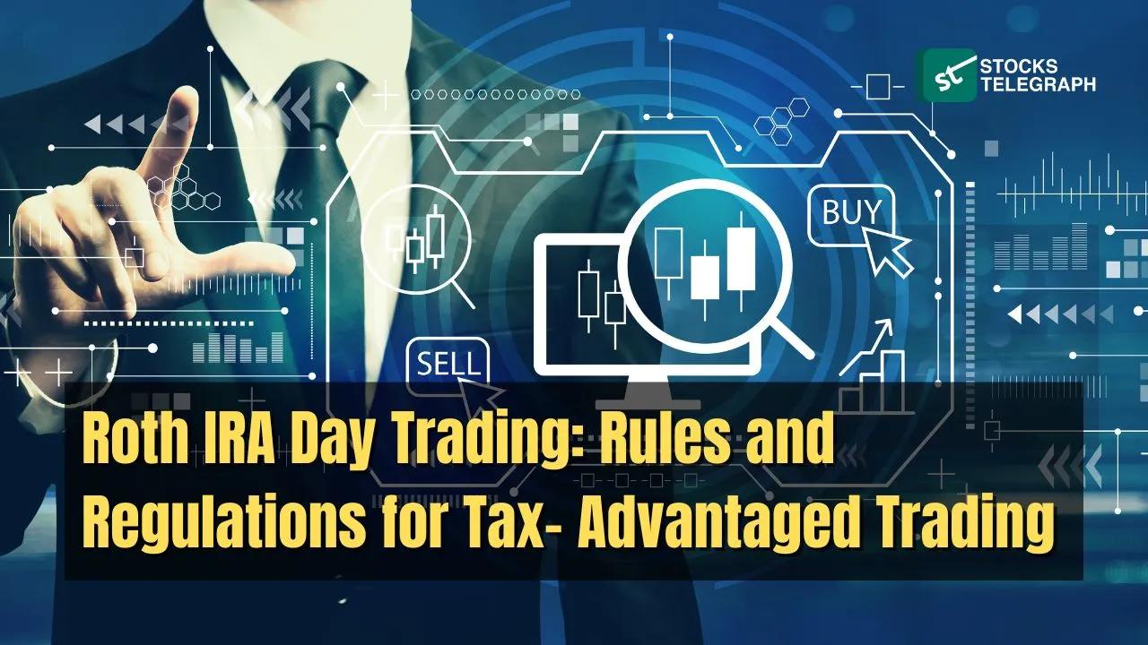 Roth IRA Day Trading: Tax-Advantaged Rules & Regulations