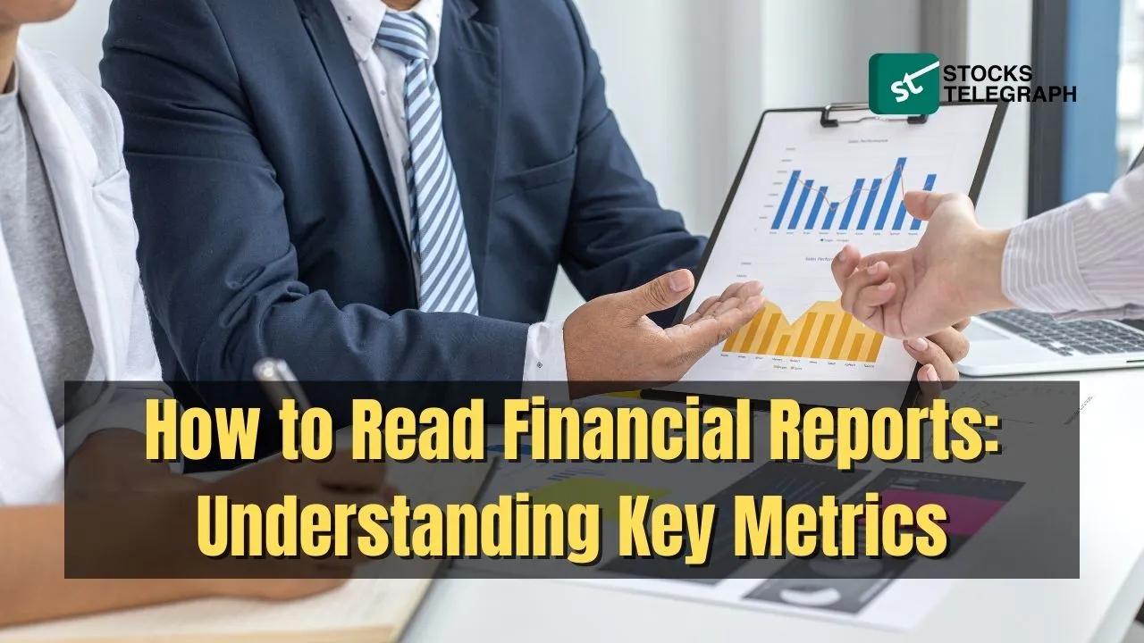 How to Read Financial Reports: Understanding Key Metrics