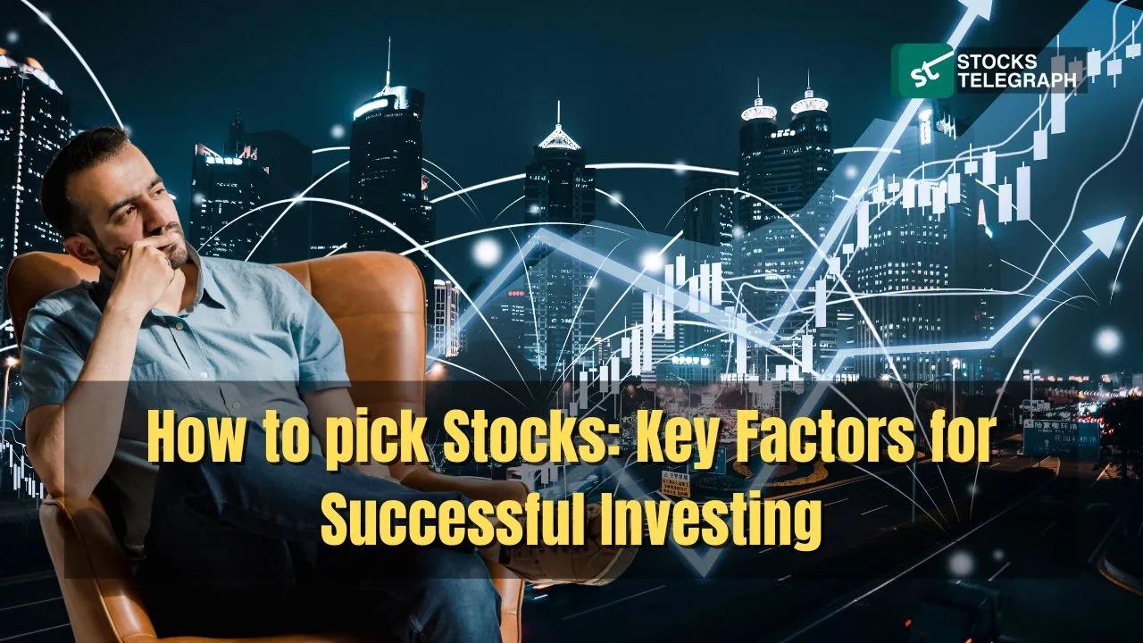 How To Pick Stocks: Key Factors for Successful Investing