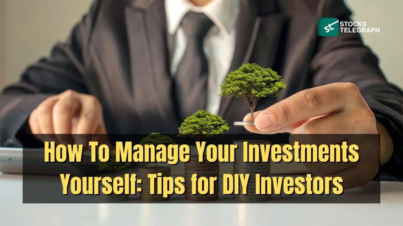 How To Manage Your Investments Yourself: Tips for DIY Investors