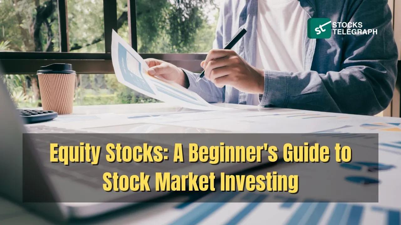 Equity Stocks: A Beginner's Guide to Stock Market Investing