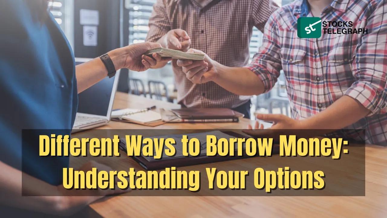 Different Ways to Borrow Money: Understanding Your Options