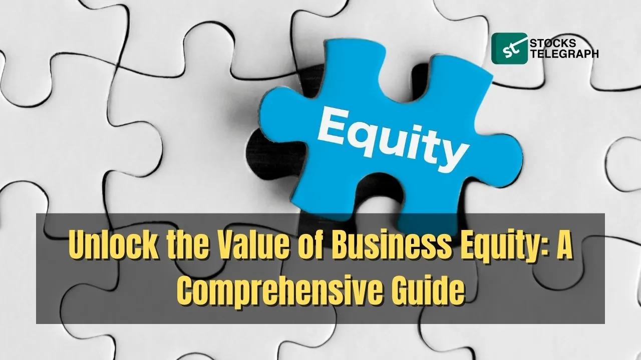 Business Equity: Maximizing its Value - A Complete Guide