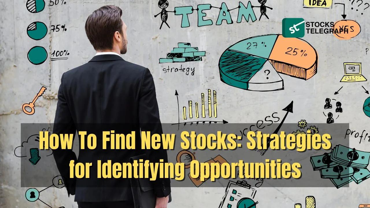 How To Find New Stocks: Strategies for Identifying Opportunities