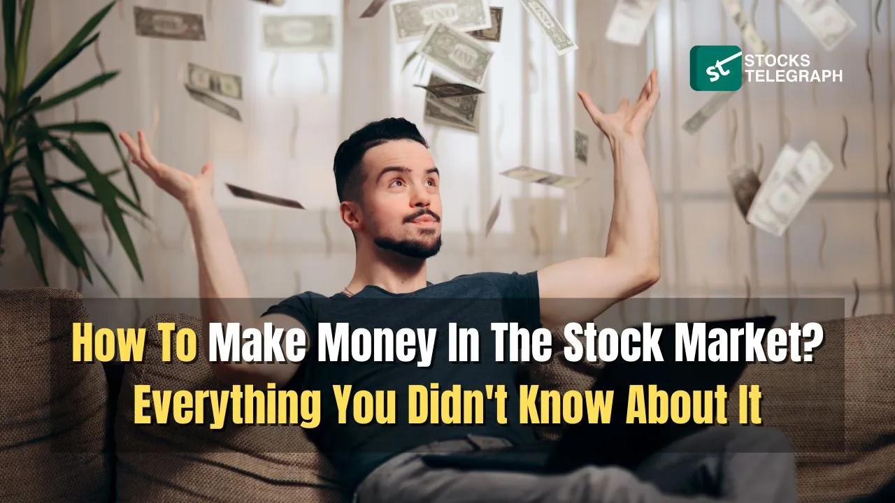 How To Make Money In The Stock Market? Everything You Didn’t Know About It