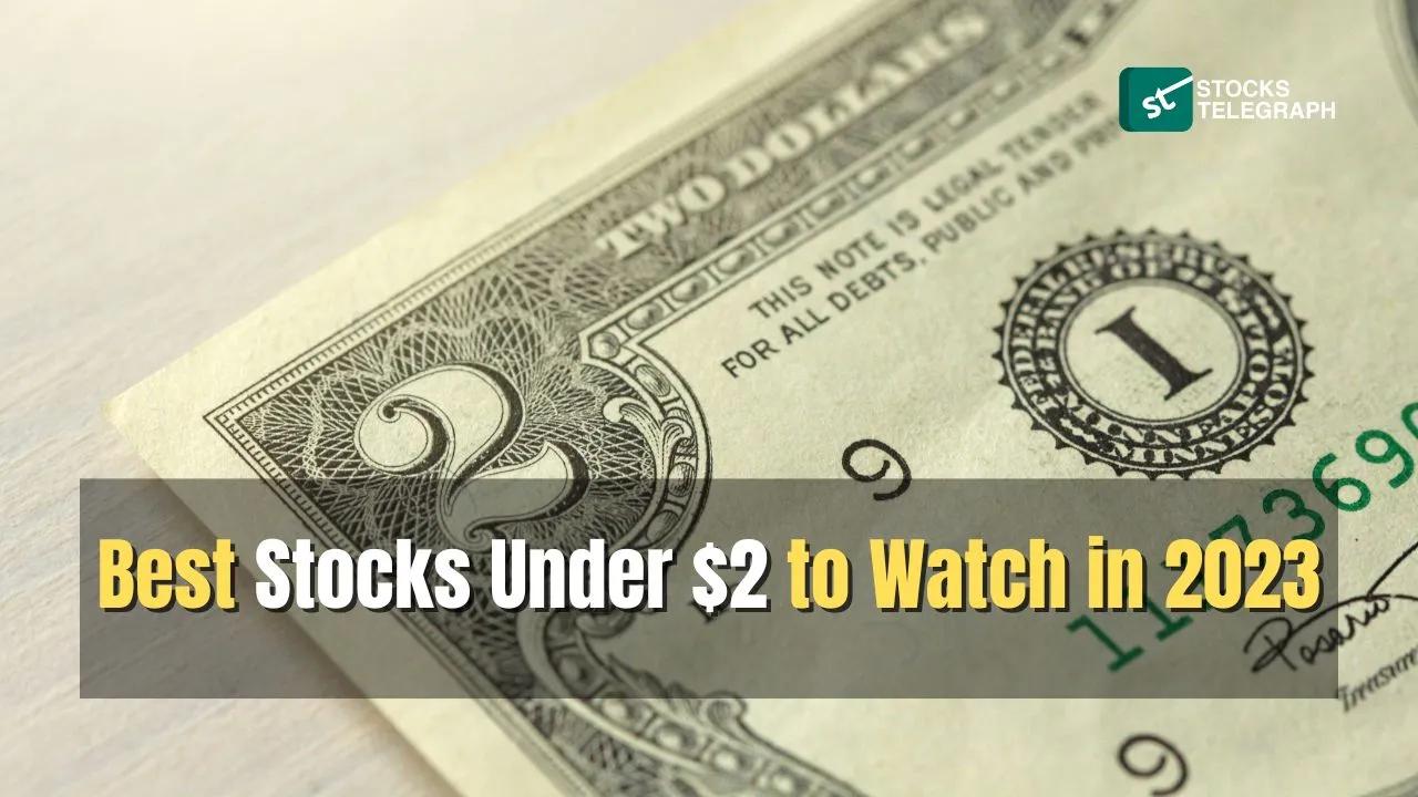 30+ Best Stocks Under $2 to Invest in 2023