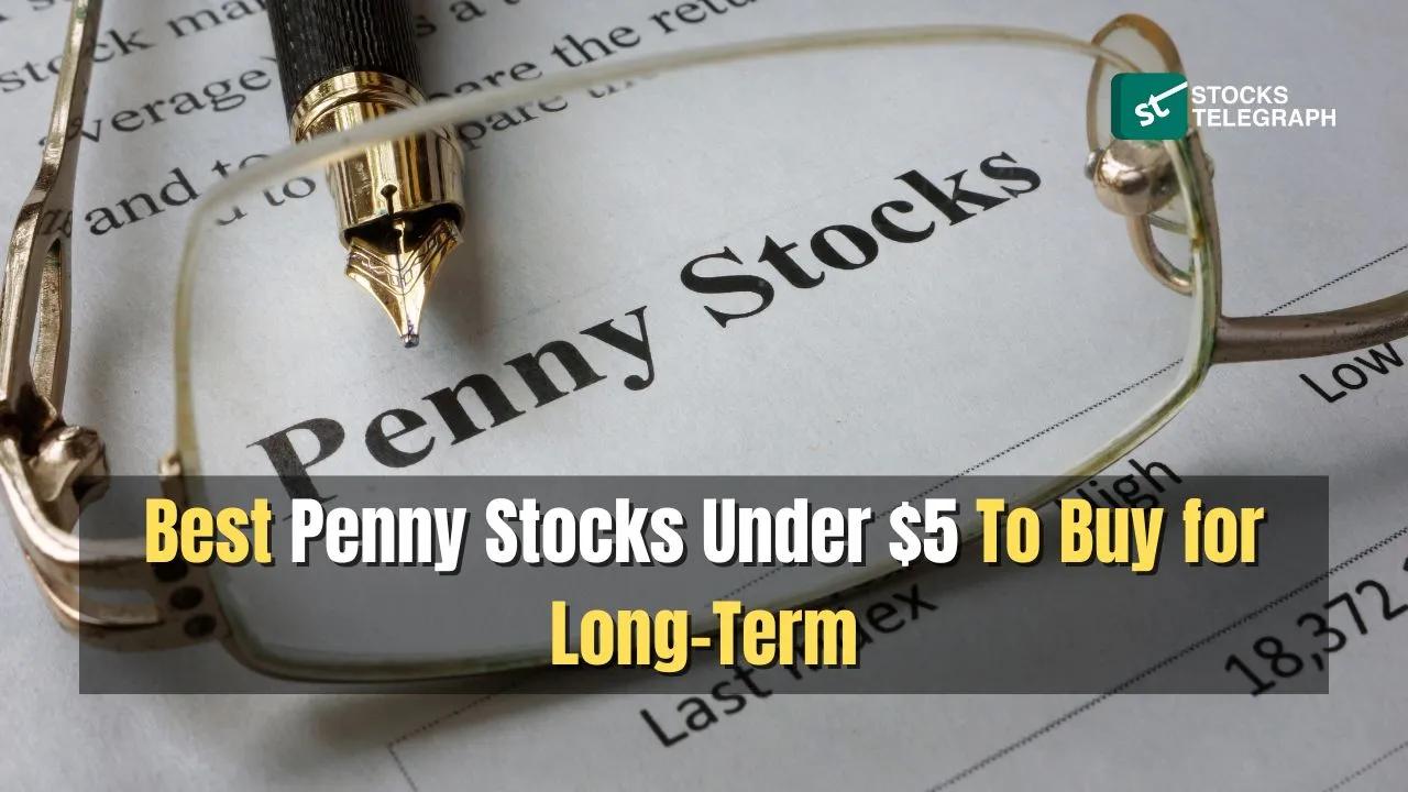 30+ Best Penny Stocks Under $5 To Buy for Long-Term