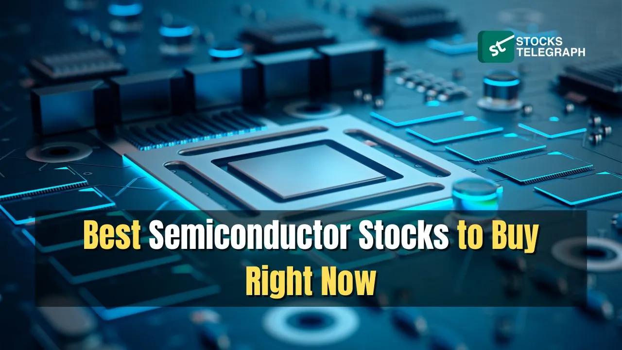 Best Semiconductor Stocks to Buy Right Now