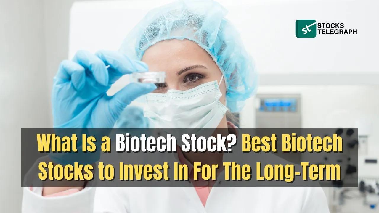 What is a Biotech Stock? Best Biotech Stocks to Invest In