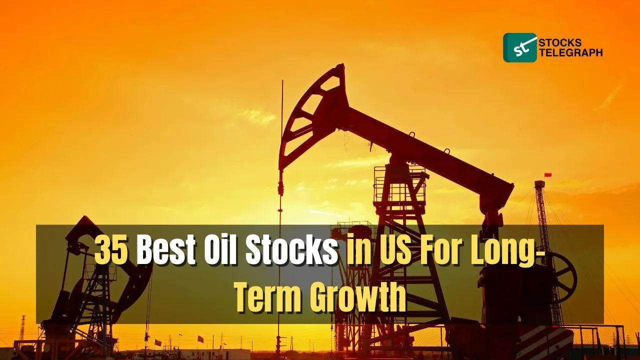 35 Best Oil Stocks in US For Long-Term Growth
