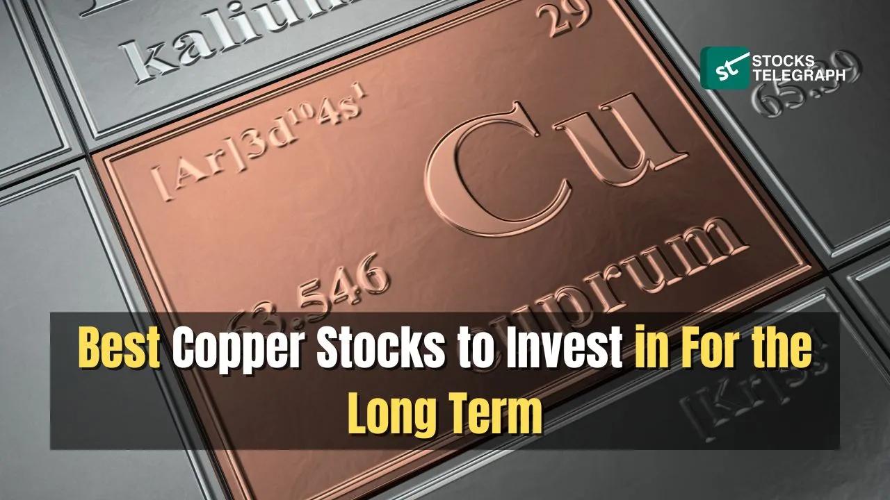 Best Copper Stocks to Invest in For the Long Term