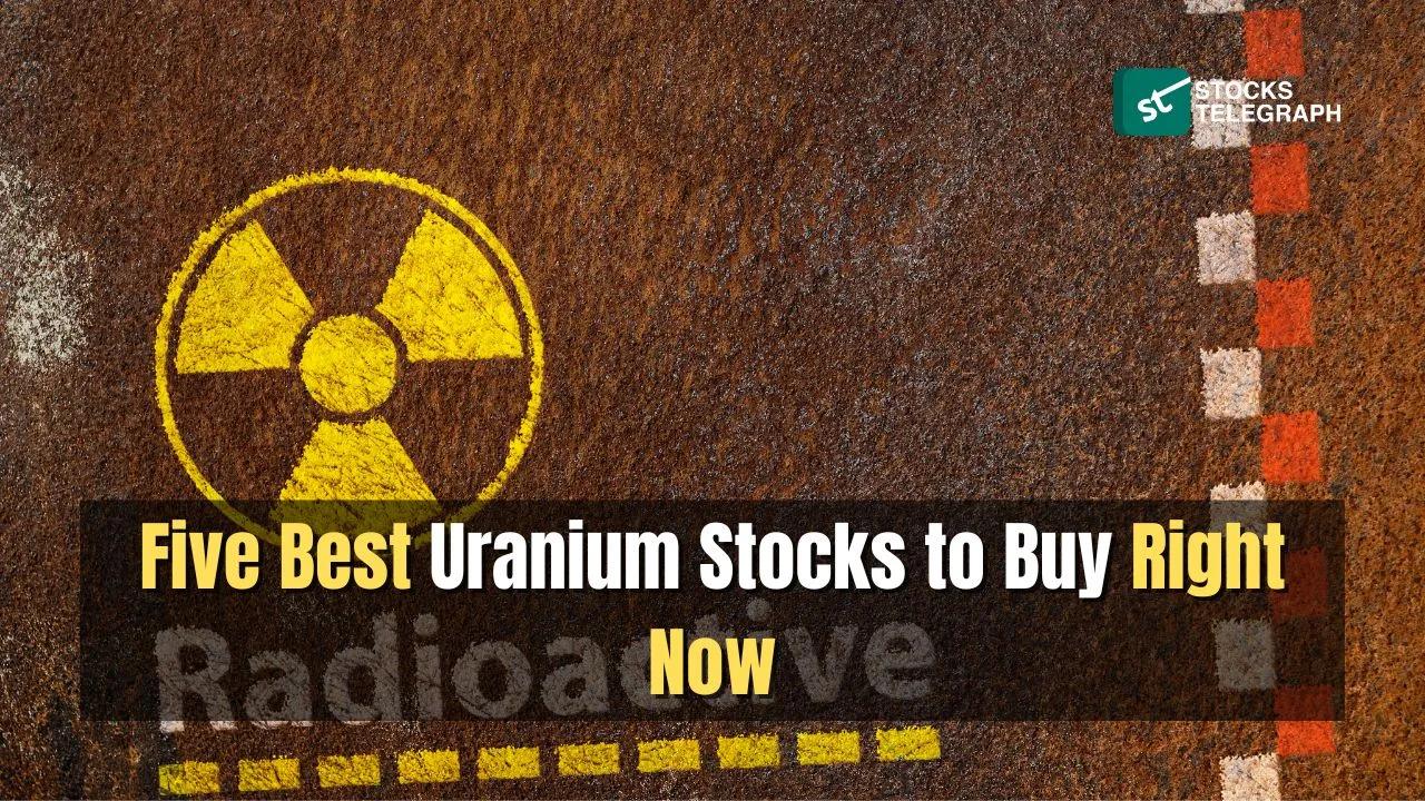 Five Best Uranium Stocks to Buy Right Now