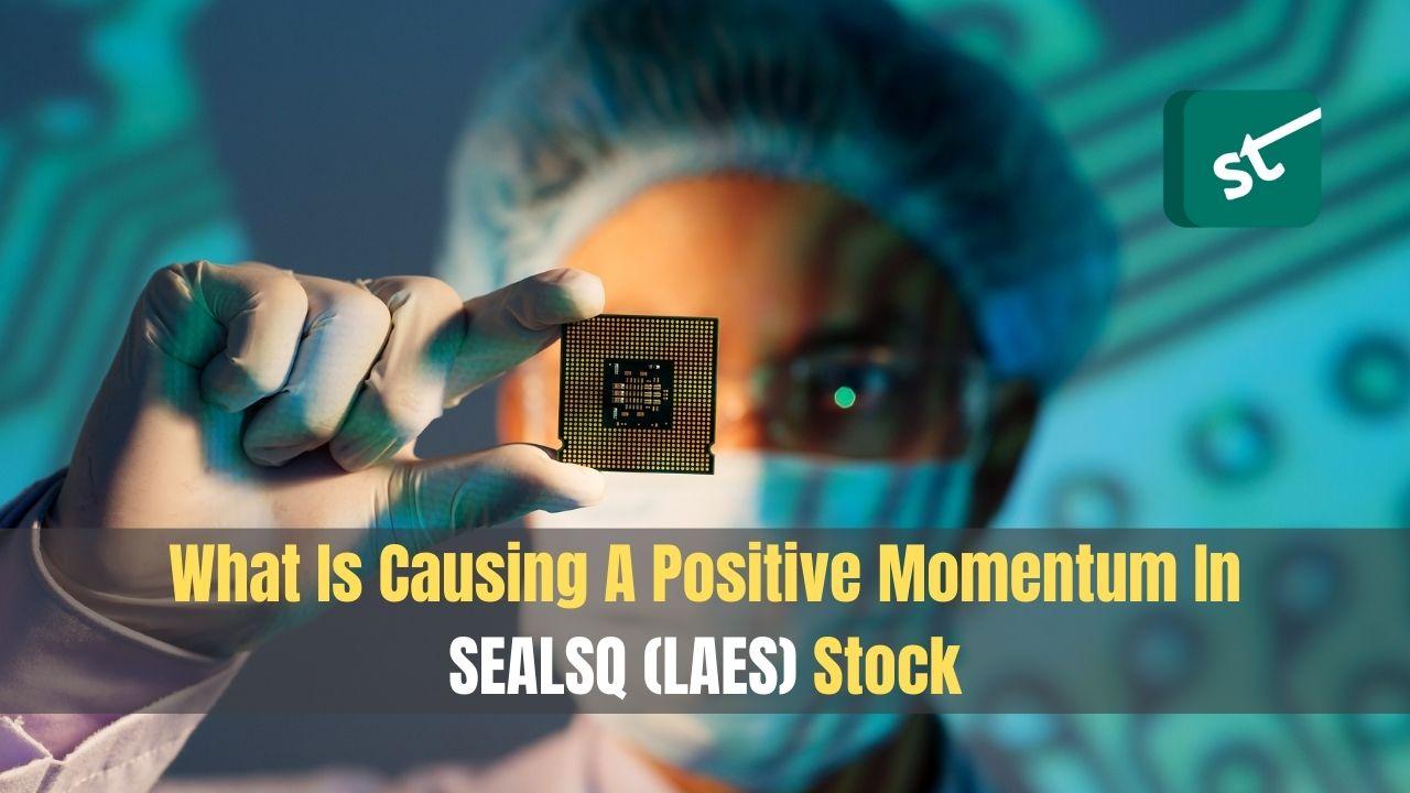 What Is Causing A Positive Momentum In SEALSQ (LAES) Stock