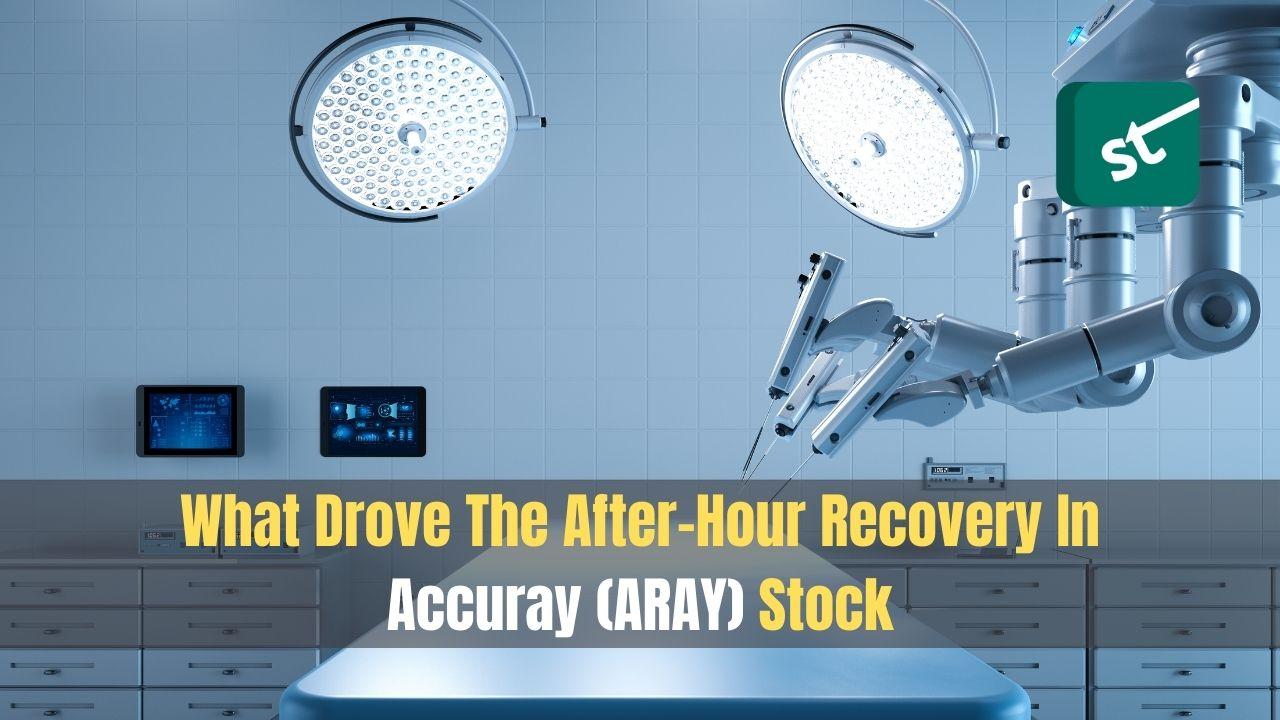 What Drove The After-Hour Recovery In Accuray (ARAY) Stock