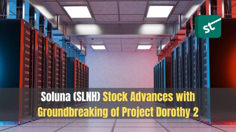 Soluna (SLNH) Stock Advances with Groundbreaking of Project Dorothy 2