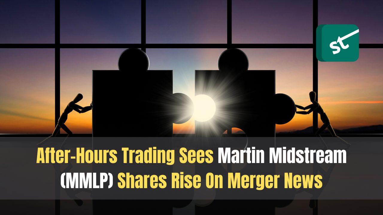 After-Hours Trading Sees Martin Midstream (MMLP) Shares Rise On Merger News