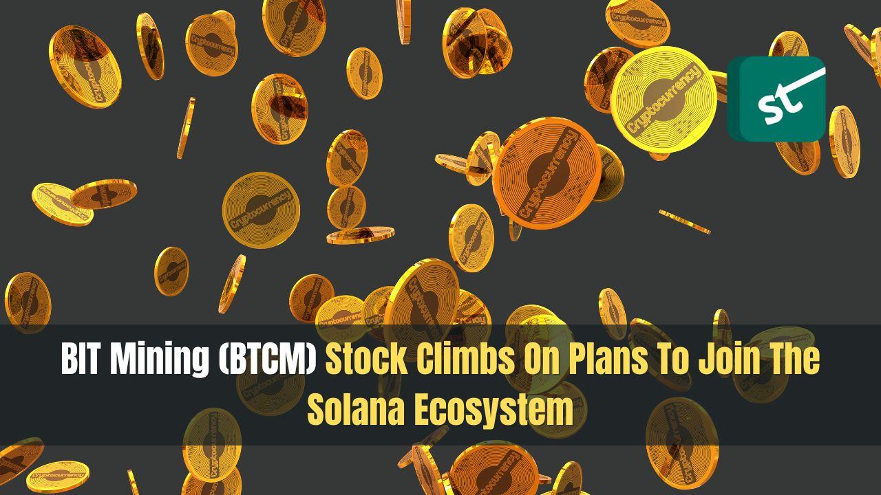 BIT Mining (BTCM) Stock Climbs On Plans To Join The Solana Ecosystem