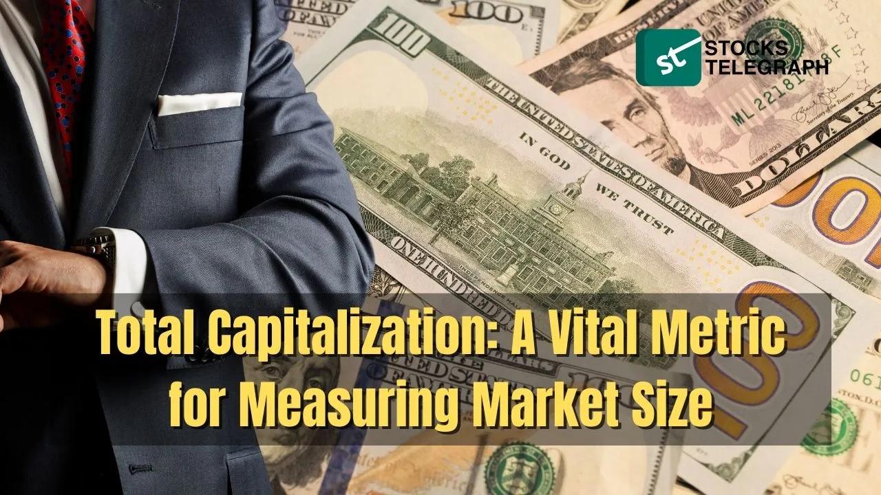 Total Capitalization: A Vital Metric for Measuring Market Size