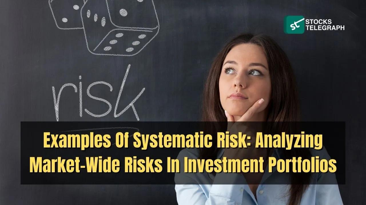 Examples Of Systematic Risk: Analyzing Market-Wide Risks In Investment ...