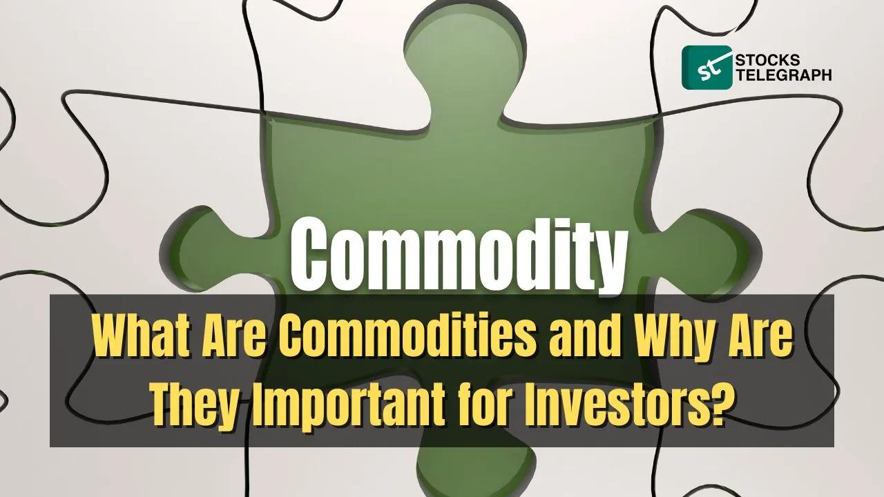 What Are Commodities and Why Are They Important for Investors?