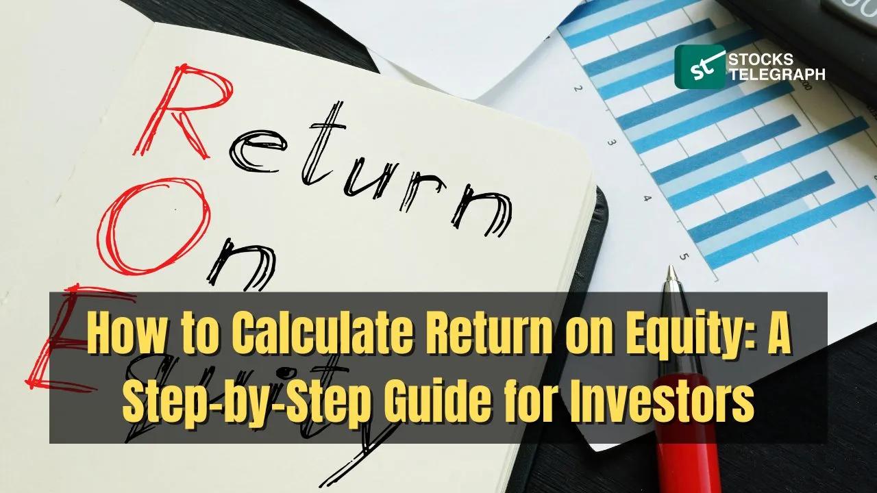 How to Calculate Return on Equity: A Step-by-Step Guide for Investors